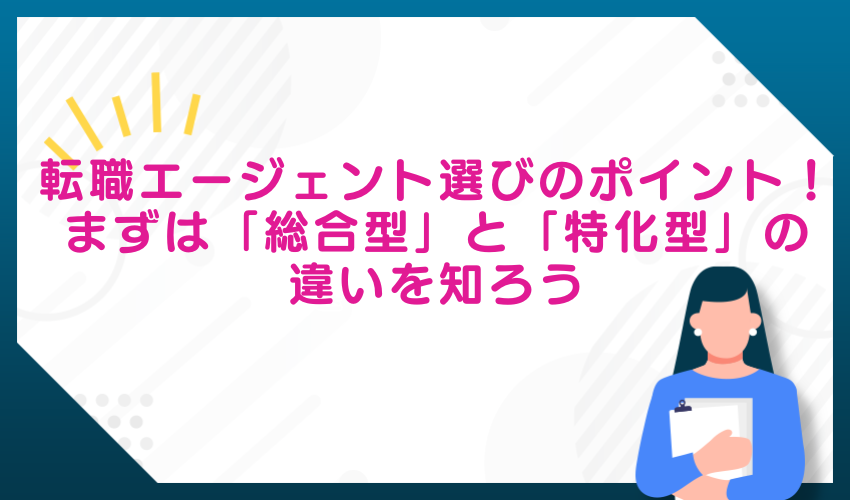 転職エージェント選びのポイント！まずは「総合型」と「特化型」の違いを知ろう